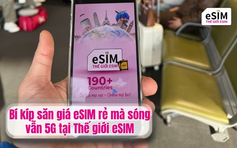 Bí kíp săn giá eSIM rẻ mà sóng vẫn 5G tại Thế giới eSIM